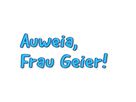 Auweia, Frau Geier